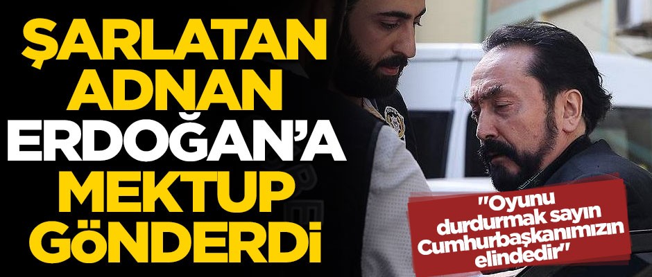 Adnan Oktar, Cumhurbaşkanı Erdoğan'a mektup gönderdi