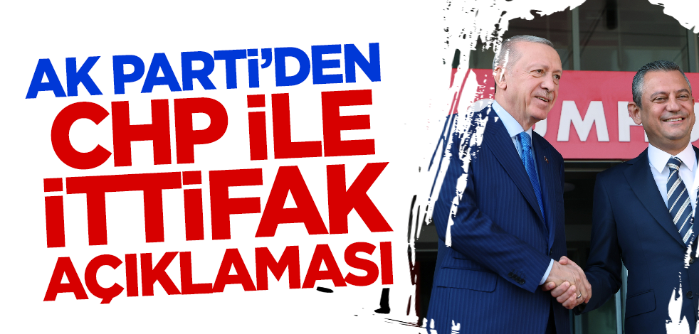 Son dakika! AK Parti'den CHP ile ittifak açıklaması