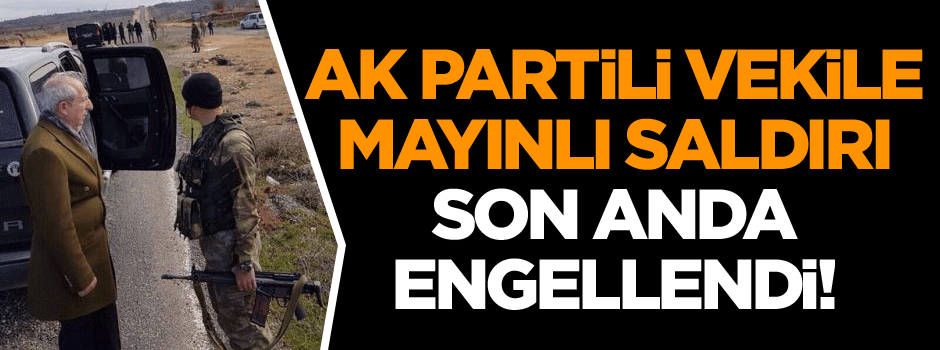 AK Partili vekile mayınlı saldırı… Son anda engellendi!
