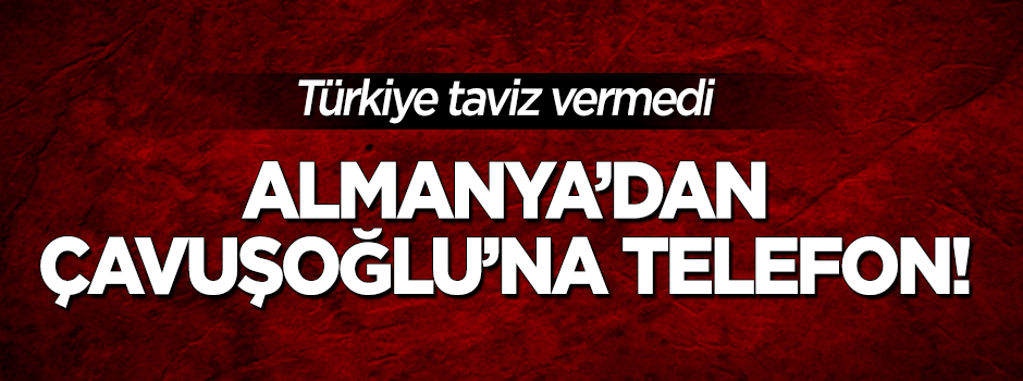 Son dakika: Almanya'dan Çavuşoğlu'na telefon!
