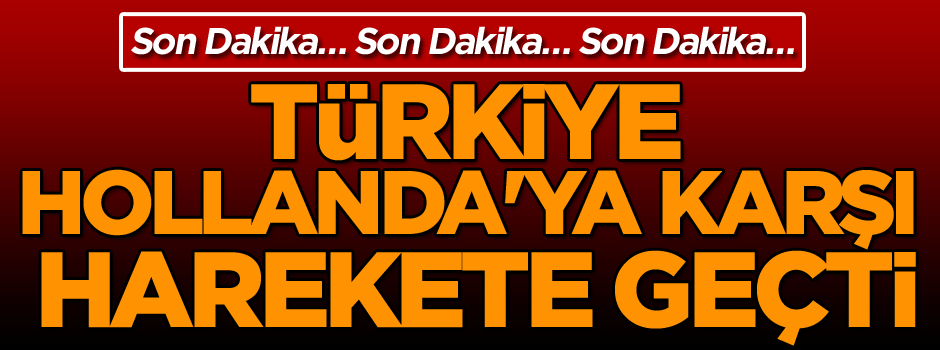 Ankara Hollanda'ya karşı harekete geçti