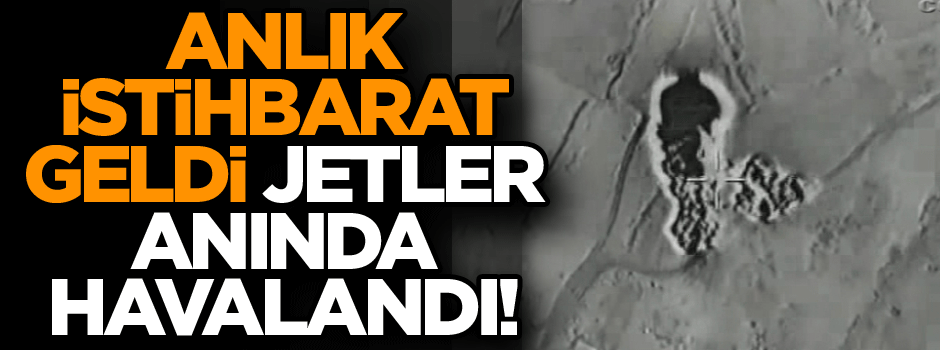 Anlık istihbarat geldi jetler anında havalandı!