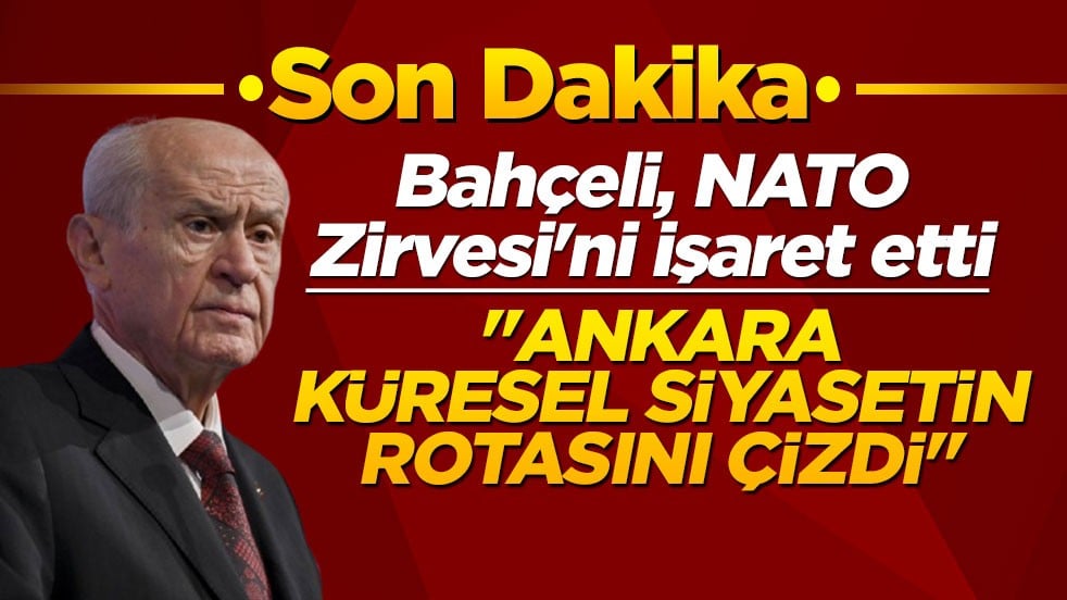 Bahçeli, NATO Zirvesi'ni işaret etti: Ankara küresel siyasetin rotasını çizdi