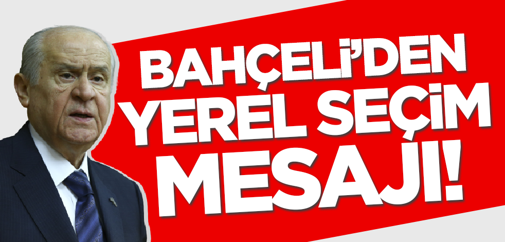 Son dakika! Bahçeli'den yerel seçim mesajı