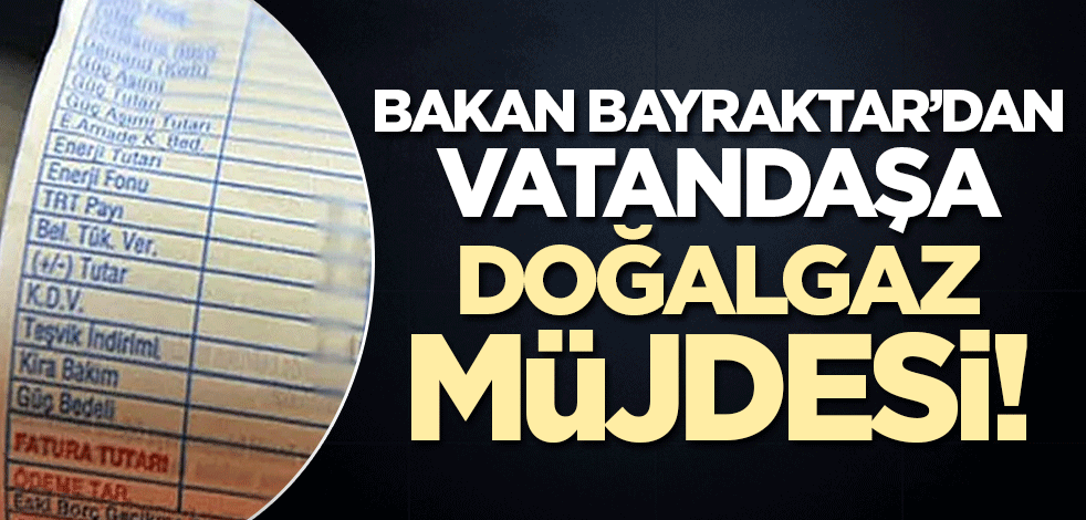 Son dakika... Bakan Bayraktar'dan vatandaşa müjde! 'Doğalgaza zam yok'