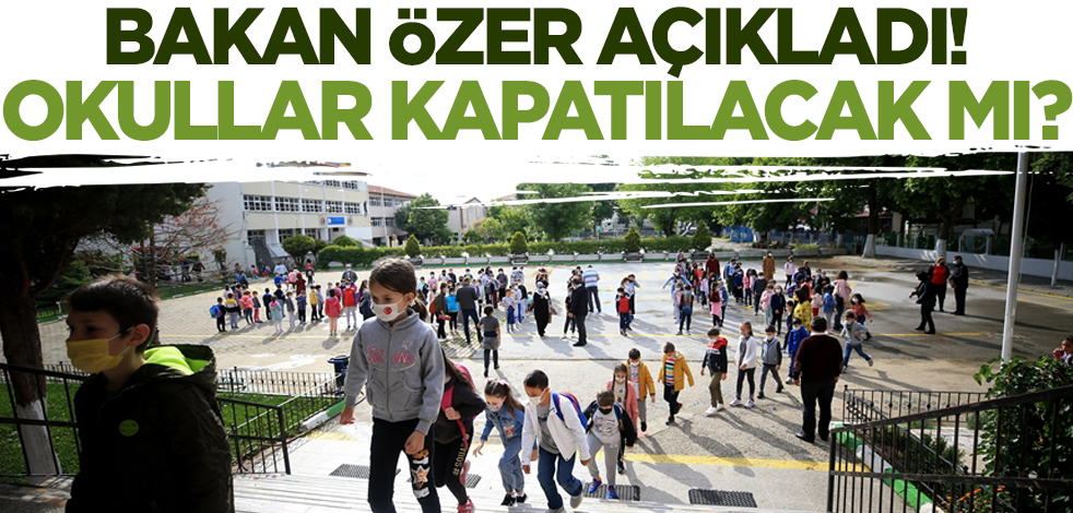 Son dakika! Bakan Özer'den okulların kapatılmasına ilişkin açıklama