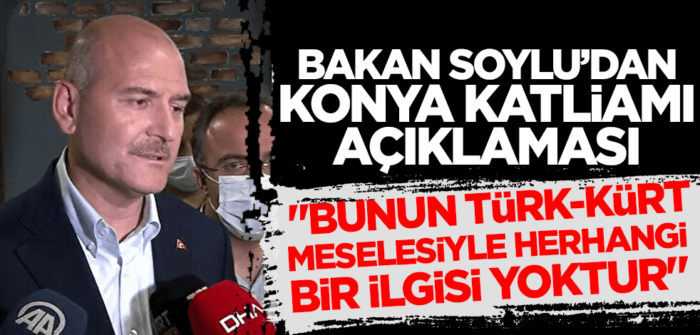Son dakika! Bakan Soylu'dan Konya katliamı açıklaması