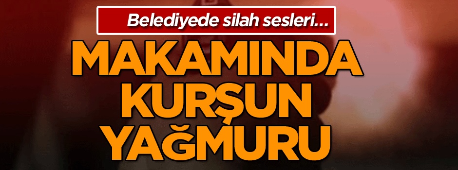 Son dakika: Belediyede silah sesleri… Makamında kurşun yağmuru