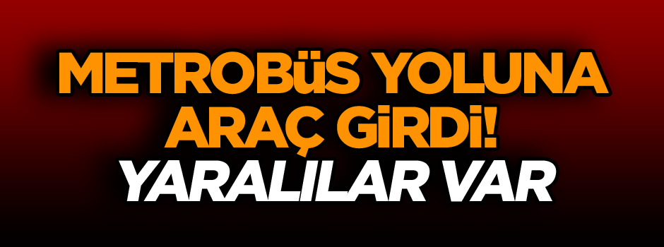 Cevizlibağ'da metrobüs yoluna araç girdi! Yaralılar var