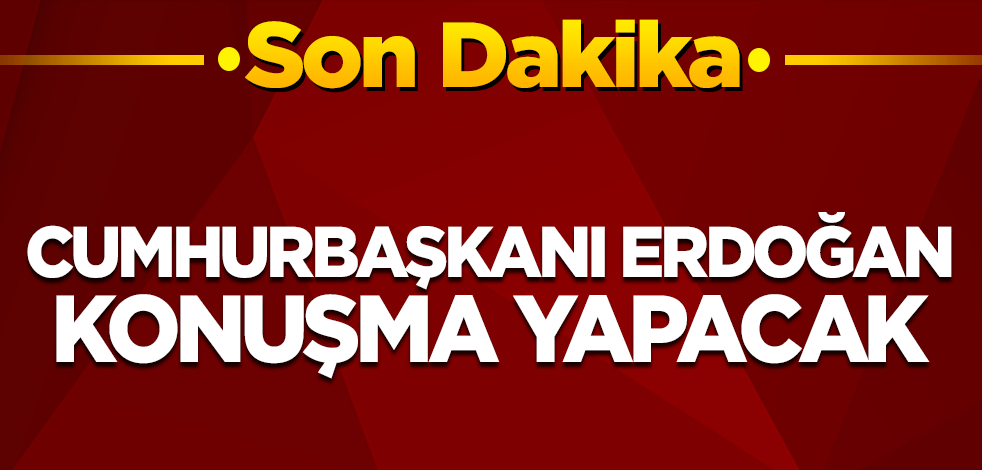 Son dakika! Cumhurbaşkanı Erdoğan açıklama yapacak