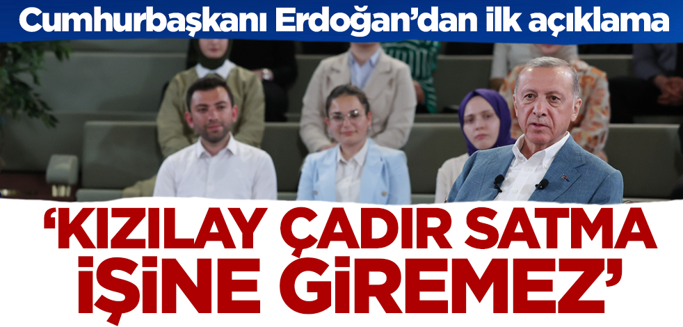 Son dakika... Cumhurbaşkanı Erdoğan: Kızılay çadır satma işine giremez!