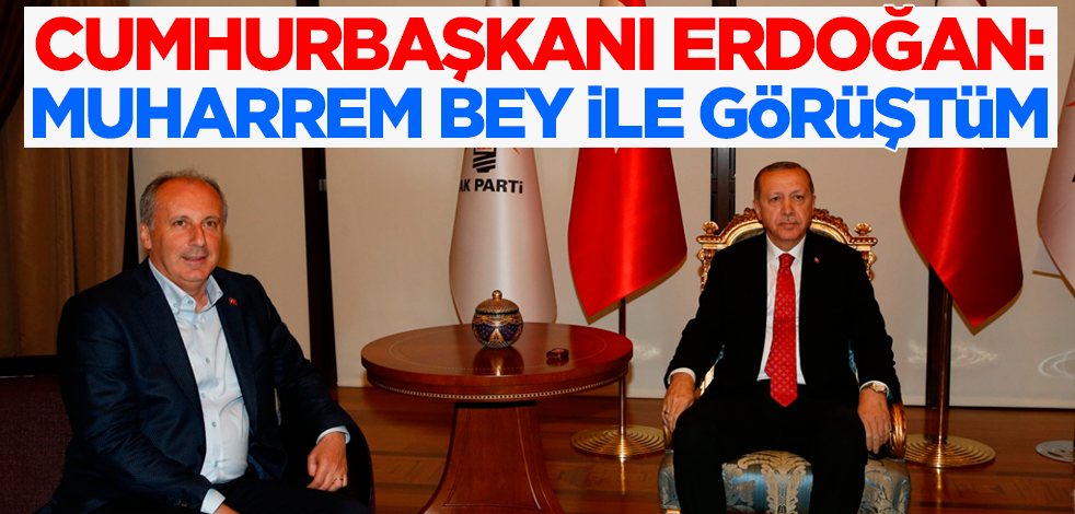 Son dakika... Cumhurbaşkanı Erdoğan: Muharrem İnce'yi aradım