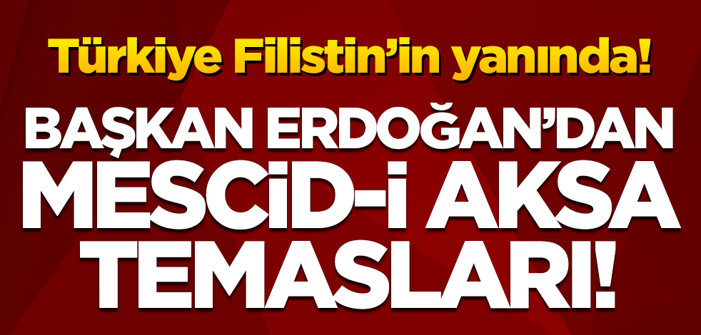 Son dakika! Cumhurbaşkanı Erdoğan'dan Mescid-i Aksa temasları