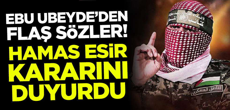 Son dakika... Ebu Ubeyde'den flaş açıklamalar! Hamas esir kararını dünyaya duyurdu