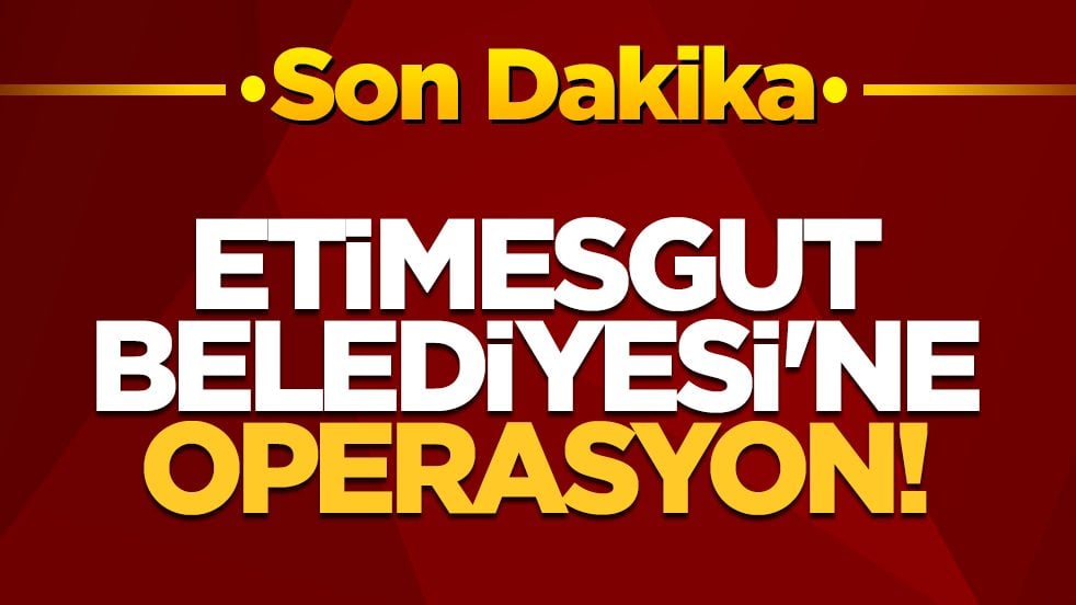 Son dakika! Etimesgut Belediyesi'ne operasyon