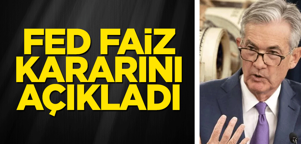 Son dakika: FED kritik faiz kararını açıkladı