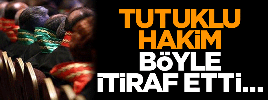 FETÖ'den tutuklu olan hakim: Kim olduklarını söyleyemem!