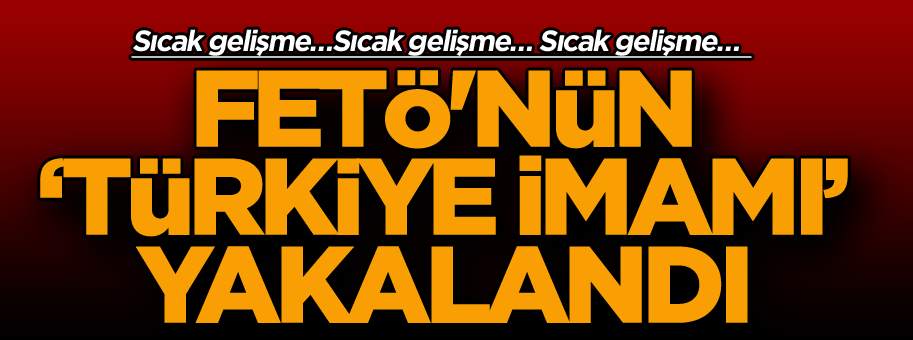 Son dakika: FETÖ'nün Türkiye imamı yakalandı