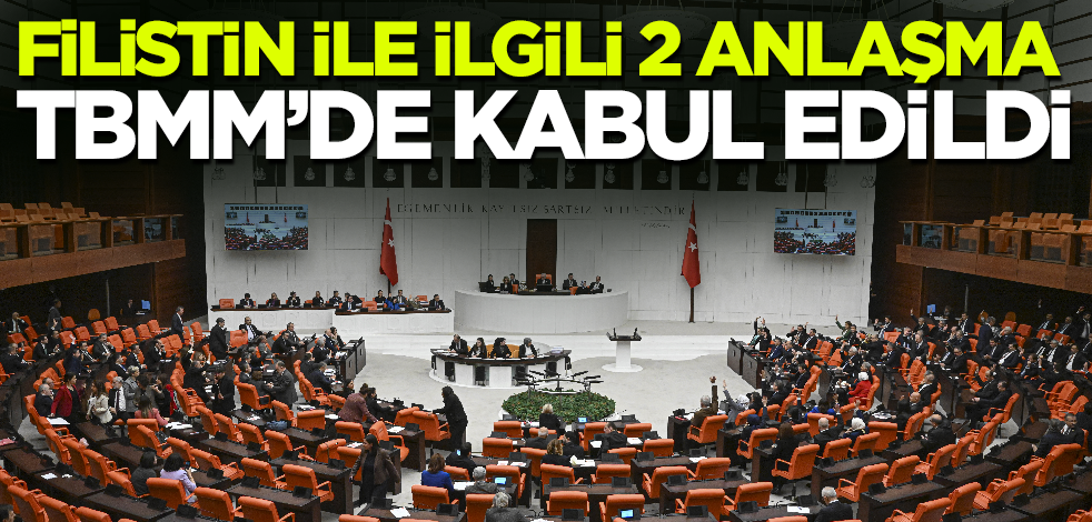 Son dakika! Filistin ile ilgili 2 anlaşma TBMM'de resmen kabul edildi