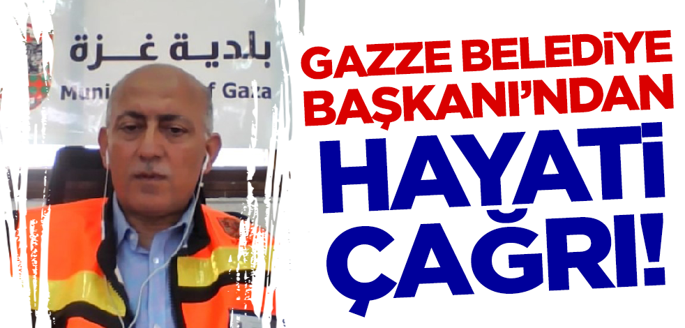 Son dakika... Gazze Belediye Başkanı'ndan hayati çağrı