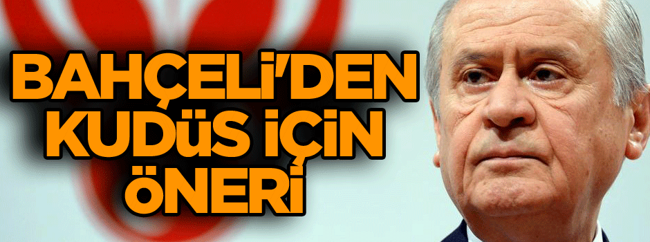 MHP lideri Bahçeli'den Kudüs için öneri