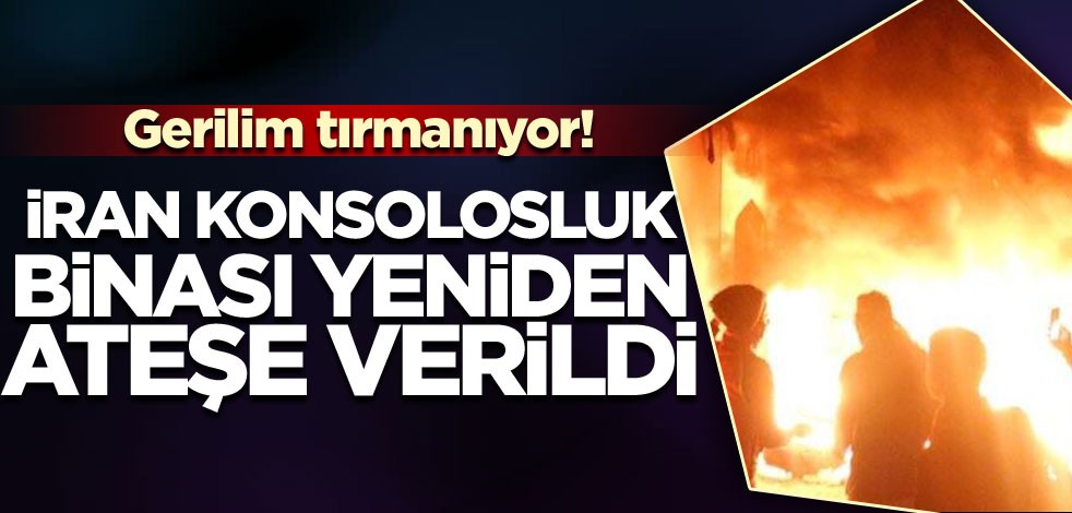 İran Başkonsolosluğu yeniden ateşe verildi