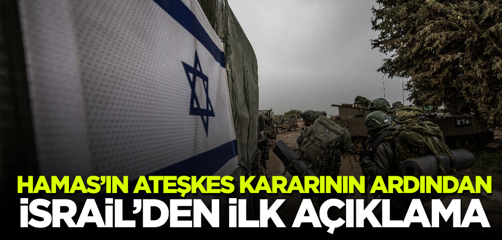 Son dakika! Hamas'ın ateşkes kararının ardından İsrail'den ilk açıklama