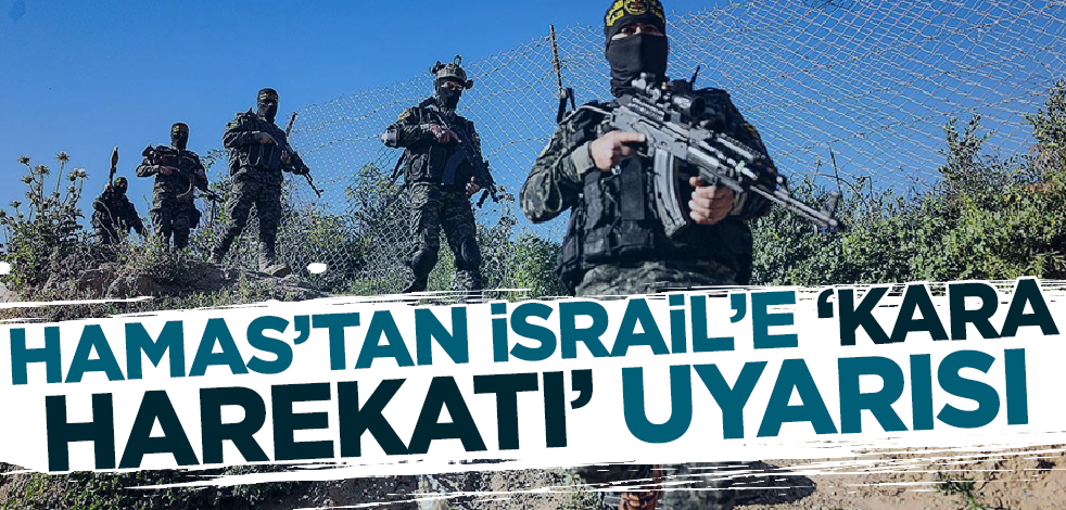 Son dakika... Hamas'tan İsrail'e 'kara harekatı' uyarısı