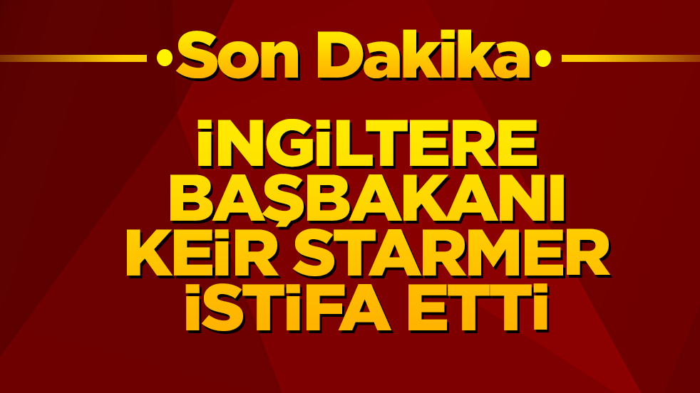 Son dakika! İngiltere Başbakanı Keir Starmer istifa etti