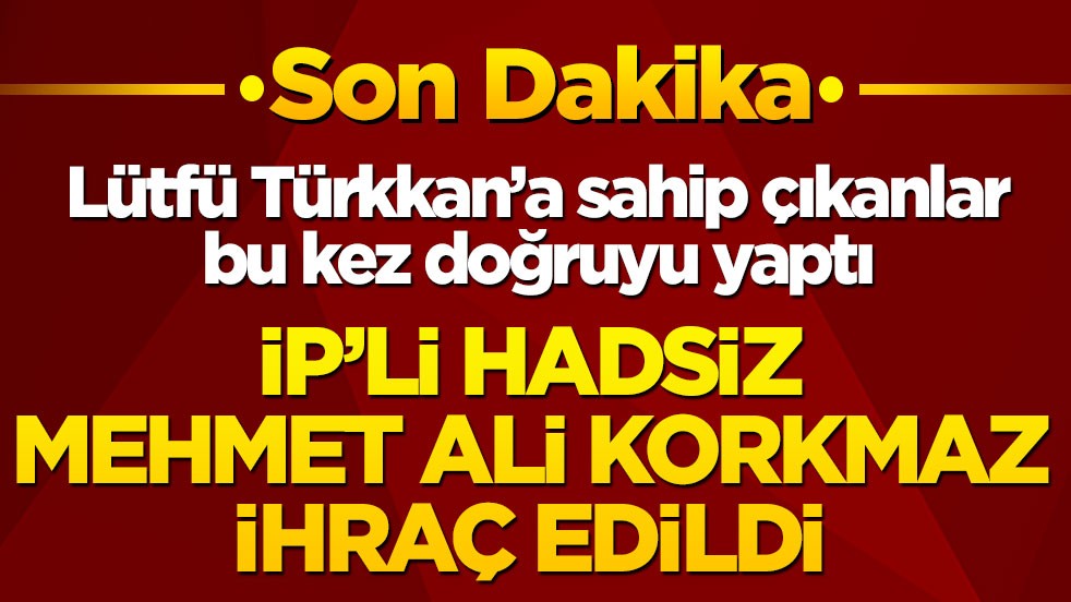 Son dakika! İP’li hadsiz Mehmet Ali Korkmaz ihraç edildi! Lütfü Türkkan’a sahip çıkanlar bu kez doğruyu yaptı