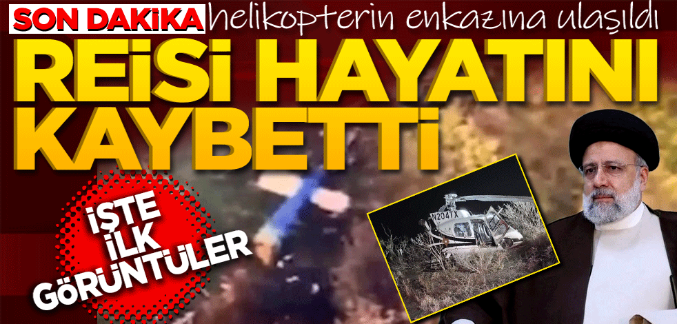 Son dakika: İran Cumhurbaşkanı İbrahim Reisi'yi taşıyan helikopterin enkazına ulaşıldı! Reisi hayatını kaybetti