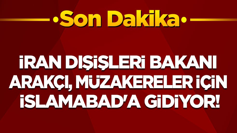Son dakika! İran: Dışişleri Bakanı Arakçi bugün İslamabad'a gidiyor!