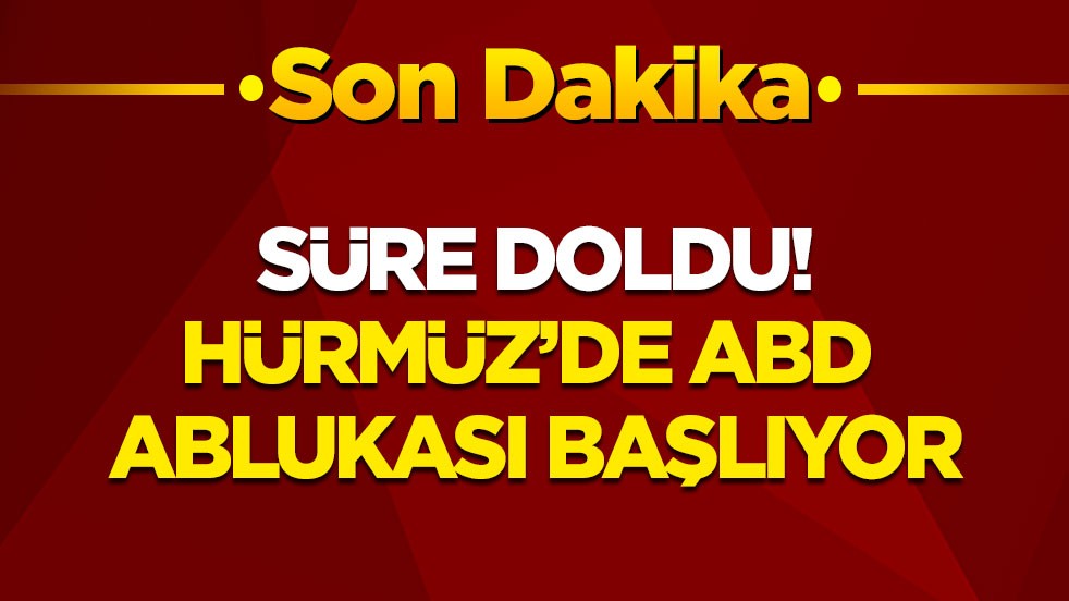 Son dakika! İran’a verilen süre doldu: Hürmüz’de ABD ablukası başlıyor