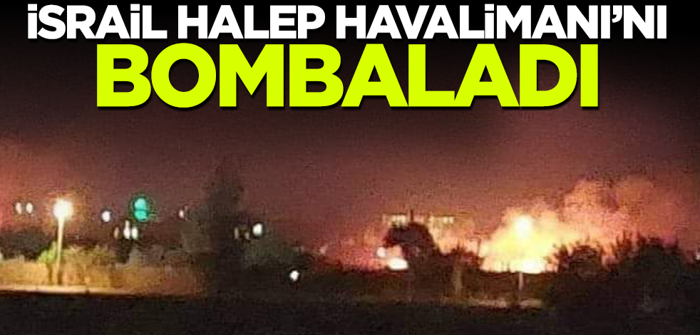 Son dakika! İsrail Halep Havalimanı'nı bombaladı