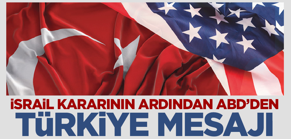 Son dakika! İsrail kararı sonrası ABD'den Türkiye açıklaması