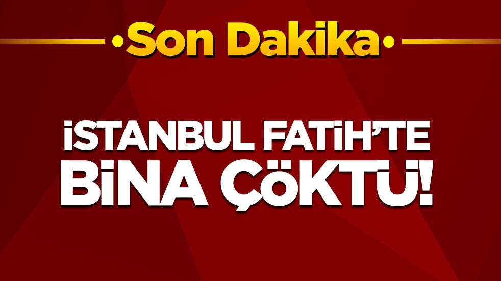 Son dakika! İstanbul Fatih'te bina çöktü