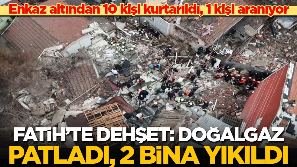 Son dakika! İstanbul Fatih'te doğalgaz patladı: 2 bina çöktü, enkaz altından 10 kişi kurtarıldı, 1 kişi aranıyor!