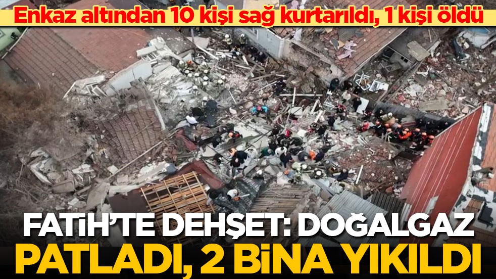 Son dakika! İstanbul Fatih'te doğalgaz patladı: 2 bina çöktü, enkaz altından 10 kişi kurtarıldı, 1 kişi öldü