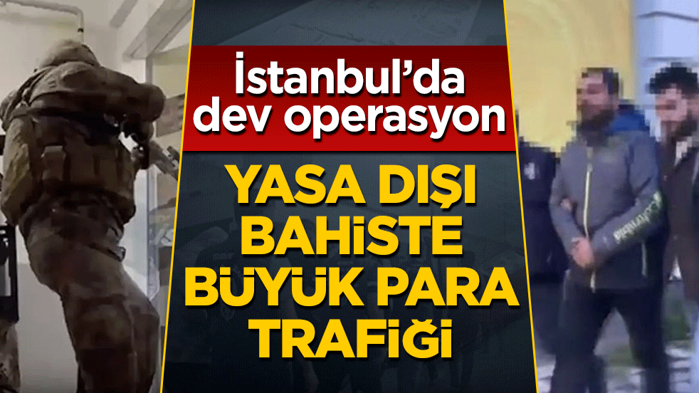 İstanbul’da dev operasyon: Yasa dışı bahiste büyük para trafiği