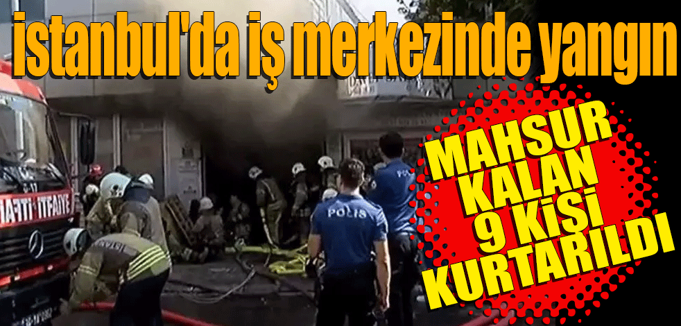 Son dakika: İstanbul'da iş merkezinde yangın