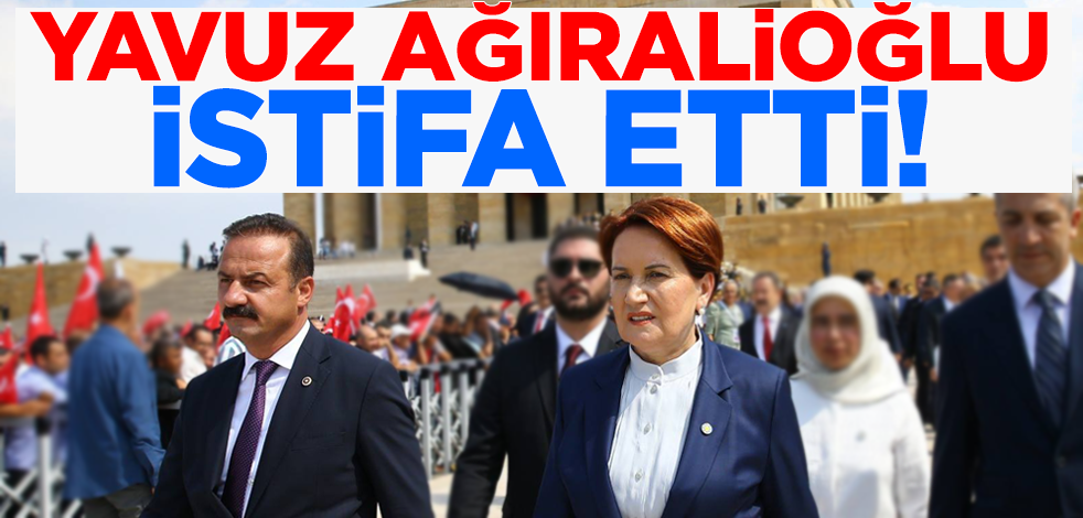 Son dakika... İYİ Partili Yavuz Ağıralioğlu istifa etti