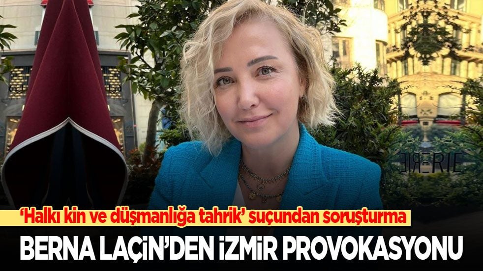 İzmir'de provokasyona kalkışan Berna Laçin’e ‘halkı kin ve düşmanlığa tahrik’ suçundan soruşturma