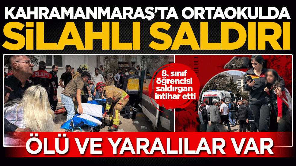 Son dakika! Kahramanmaraş’ta okulda silahlı saldırı! Ölü ve yaralılar var