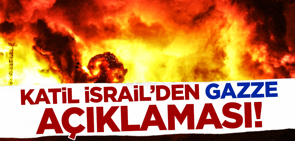 Son dakika... Katil İsrail'den Gazze açıklaması