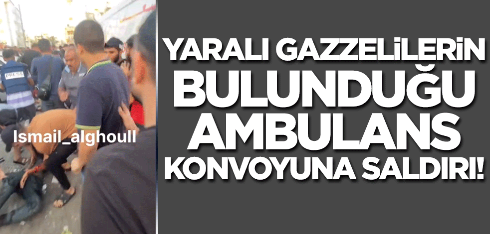 Son dakika... Katiller Refah Sınır Kapısı'na giden yaralıların olduğu ambulans konvoyunu vurdu...