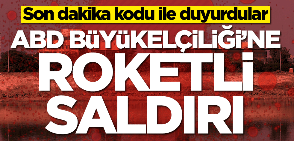 Son dakika kodu ile duyurdular! ABD Büyükelçiliği'ne roketli saldırı