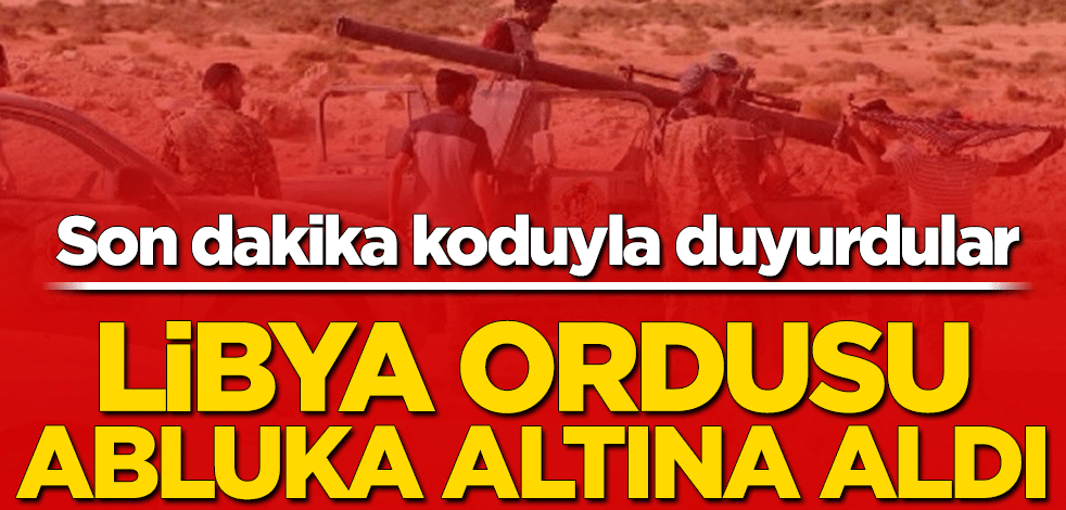 Son dakika koduyla duyurdular! Libya ordusu abluka altına aldı