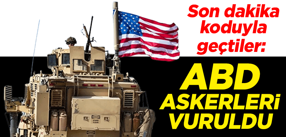 Son dakika koduyla geçtiler: ABD askerleri vuruldu