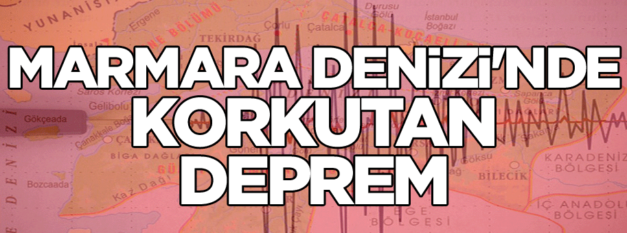 Marmara Denizi'nde korkutan deprem