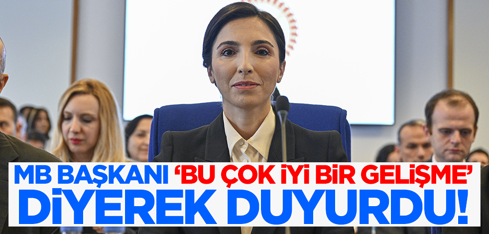 Son dakika! MB Başkanı Erkan 'Bu çok iyi gelişme' diyerek duyurdu